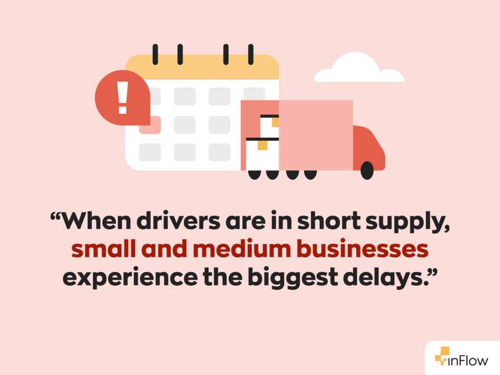 “When drivers are in short supply, small and medium businesses experience the biggest delays.”