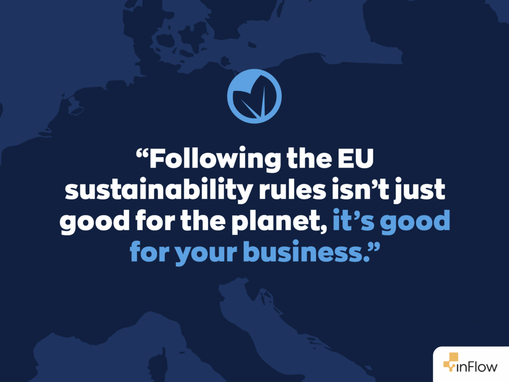 “Following the EU sustainability rules isn’t just good for the planet, it’s good for your business.”