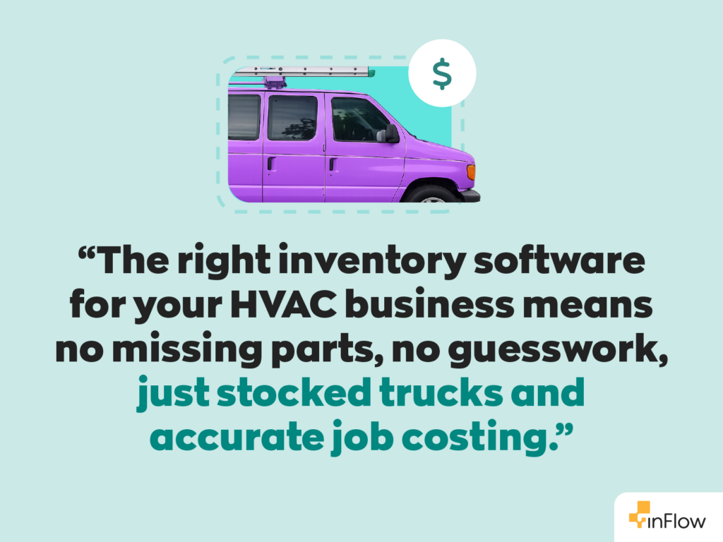 “The right inventory software for your HVAC business means no missing parts, no guesswork, just stocked trucks and accurate job costing.”