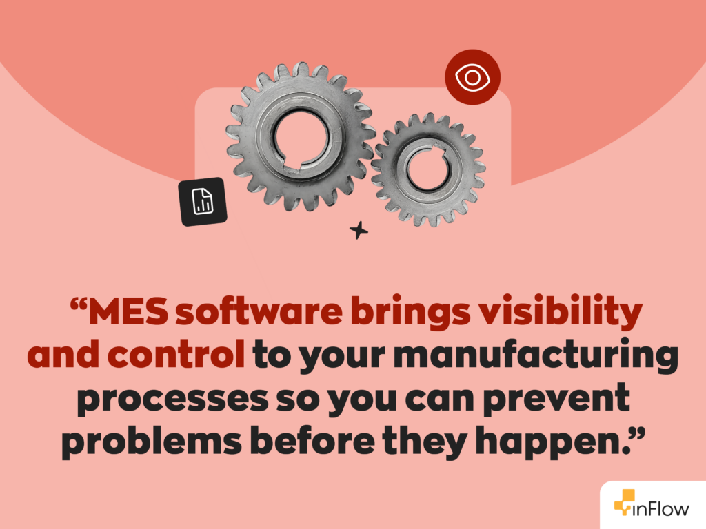 Quote: “MES software brings visibility and control to your manufacturing processes so you can prevent problems before they happen.”